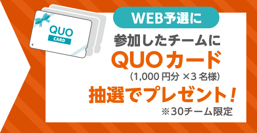 WEB予選に参加したチームに「QUOカード(1,000円分×3名様)」を抽選でプレゼント！